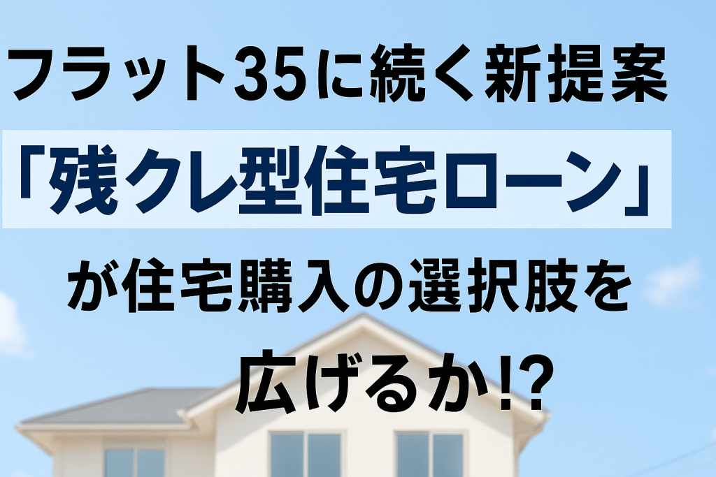 「残クレ型住宅ローン」が住宅購入の選択肢を広げるか！？